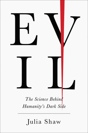 Evil: The Science Behind Humanity's Dark Side by Julia Shaw