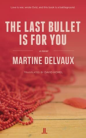 The Last Bullet Is for You by Martine Delvaux, David Homel