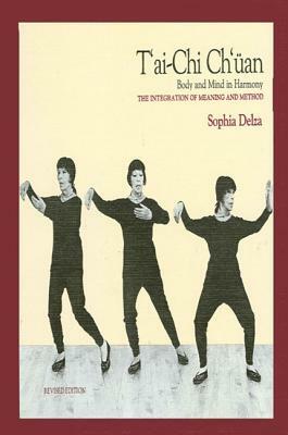 T'Ai Chi Ch'uan: Body and Mind in Harmony (Integration of Meaning and Method) by Sophia Delza