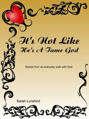 It's Not Like He's A Tame God (Stories from an everyday walk with God) by Sarah Lunsford