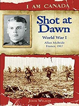 I Am Canada: Shot at Dawn: World War I, Allan McBride, France, 1917 by John Wilson