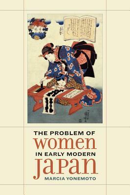 The Problem of Women in Early Modern Japan, Volume 31 by Marcia Yonemoto