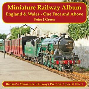 Miniature Railway Album England and Wales - One Foot and Above by Peter J. Green