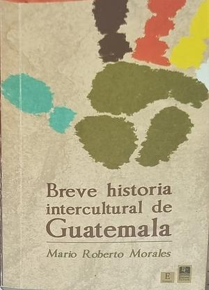 Breve historia intercultural de Guatemala by Mario Roberto Morales