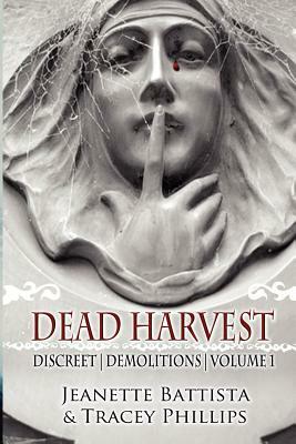 Dead Harvest: Discreet Demolitions by Tracey Phillips, Jeanette Battista