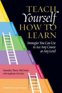 Teach Yourself How to Learn: Strategies You Can Use to Ace Any Course at Any Level by Saundra Yancy McGuire
