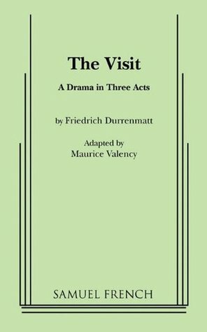 The Visit: A Drama in Three Acts by Maurice Valency, Friedrich Dürrenmatt