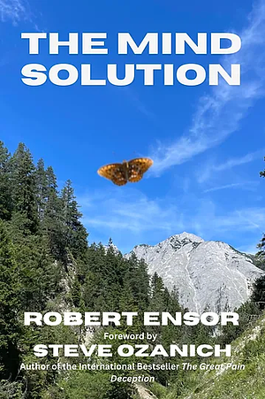The Mind Solution: Healing TMS Pain with Doctor Sarno by Robert Ensor