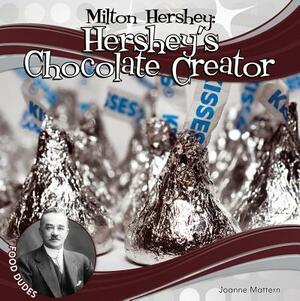 Milton Hershey: Hershey's Chocolate Creator by Joanne Mattern