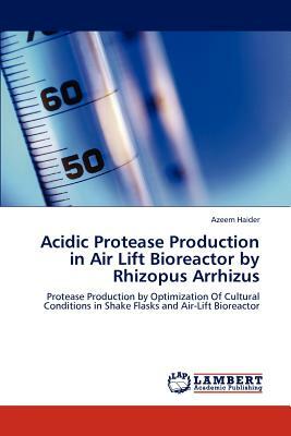 Acidic Protease Production in Air Lift Bioreactor by Rhizopus Arrhizus by Azeem Haider