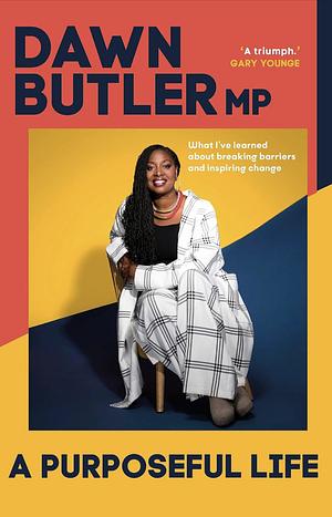 A Purposeful Life: What I've Learned about Breaking Barriers and Inspiring Change by Dawn Butler