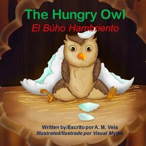 The Hungry Owl/El Búho Hambriento by Mary Esparza Vela, A. M. Vela