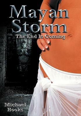 Mayan Storm: The End Is Coming by Michael Hooks