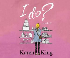 I Do - Or Do I? by Karen King