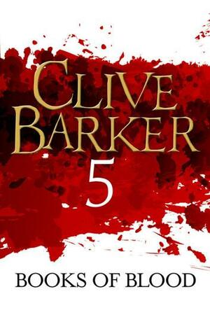 Books of Blood: Volume Five by Clive Barker, Clive Barker