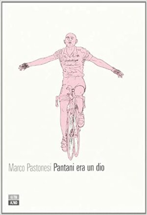 Pantani era un dio by Marco Pastonesi