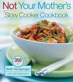 Not Your Mother's Slow Cooker Cookbook by Beth Hensperger, Julie Kaufmann