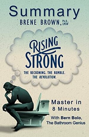 Rising Strong: The Reckoning. The Rumble. The Revolution. by Brené Brown | An 8-Minute Summary by Bern Bolo