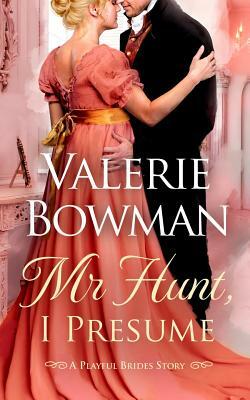 Mr. Hunt, I Presume: A Playful Brides Story by Valerie Bowman