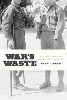 War's Waste: Rehabilitation in World War I America by Beth Linker