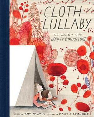 Cloth Lullaby: The Woven Life of Louise Bourgeois by Isabelle Arsenault, Amy Novesky
