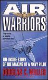 Air Warriors: The Inside Story of the Making of a Navy Pilot by Douglas C. Waller