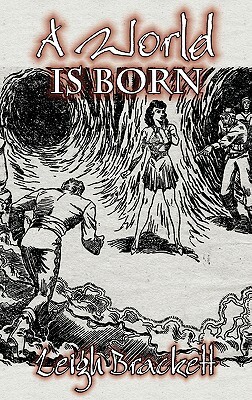 A World Is Born by Leigh Brackett, Science Fiction, Adventure, Space Opera by Leigh Brackett