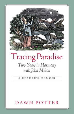 Tracing Paradise: Two Years in Harmony with John Milton by Dawn Potter