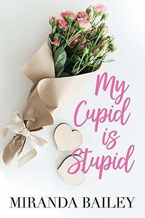 My Cupid is Stupid by Miranda Bailey, Miranda Bailey