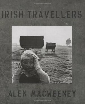 Irish Travellers, Tinkers No More by Bairbre Ni Fhloinn, Alen MacWeeney