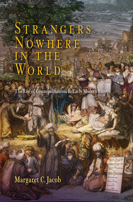 Strangers Nowhere in the World: The Rise of Cosmopolitanism in Early Modern Europe by Margaret C. Jacob