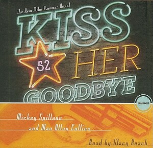 Kiss Her Goodbye by Mickey Spillane, Max Allan Collins