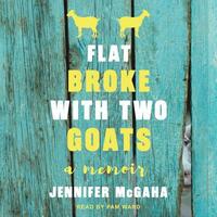 Flat Broke with Two Goats: A Memoir by Jennifer McGaha