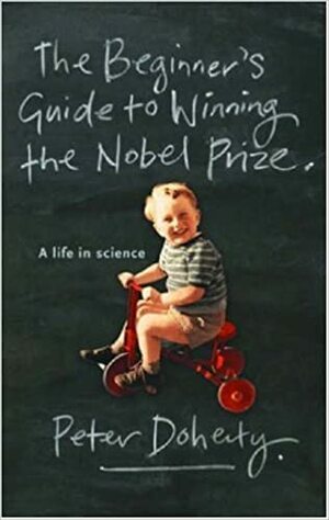 The Beginner's Guide To Winning The Nobel Prize: A Life In Science by Peter C. Doherty