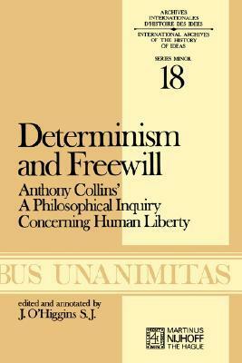 Determinism and Freewill: Anthony Collins' a Philosophical Inquiry Concerning Human Liberty'. with a Discussion of the Opinions of Hobbes, Locke by Anthony Collins
