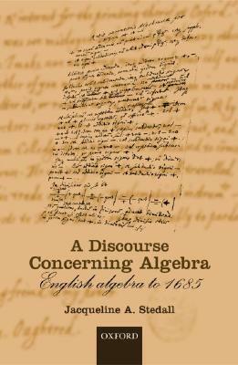 A Discourse Concerning Algebra: English Algebra to 1685 by Jacqueline A. Stedall