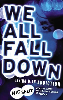 We All Fall Down: Living with Addiction by Nic Sheff
