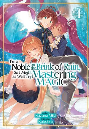 I'm a Noble on the Brink of Ruin, So I Might as Well Try Mastering Magic: Volume 4 by Nazuna Miki