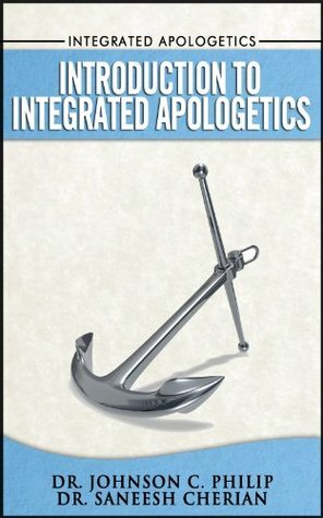 Introduction To Integrated Apologetics (Integrated Christian Apologetics) by Johnson C. Philip, Saneesh Cherian