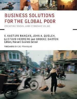 Business Solutions for the Global Poor: Creating Social and Economic Value by V. Kasturi Rangan