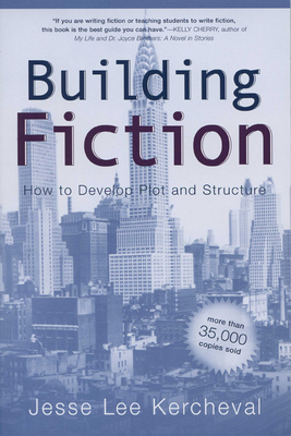 Building Fiction: How to Develop Plot and Structure by Jesse Lee Kercheval