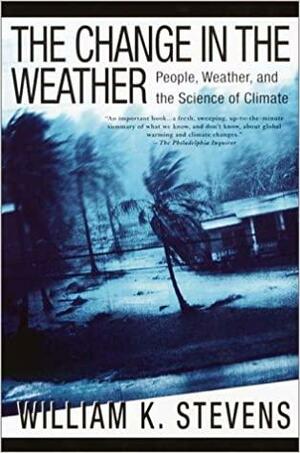 The Change in the Weather: People, Weather, and the Science of Climate by William K. Stevens