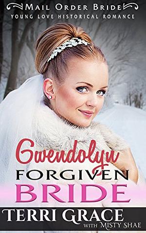 Gwendolyn Forgiven Bride by Terri Grace, Misty Shae