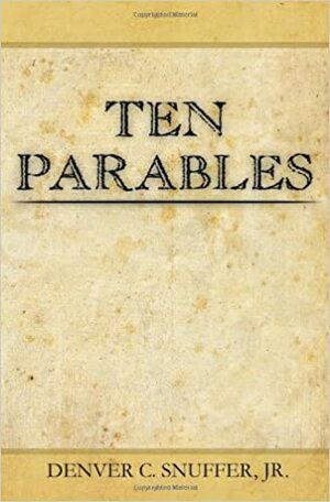 Ten Parables by Denver Carlos Snuffer Jr.