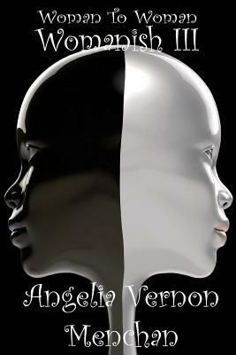 Woman To Woman: Womanish III by Angelia Vernon Menchan