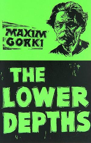 Lower Depths by Maxim Gorky, Maxim Gorky