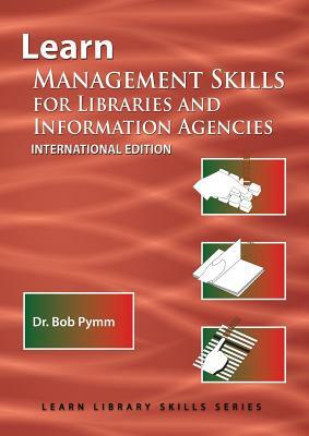 Learn Management Skills for Libraries and Information Agencies (International Edition) by Bob Pymm