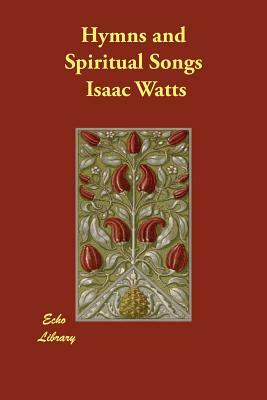 Hymns and Spiritual Songs by Isaac Watts, I. Watts