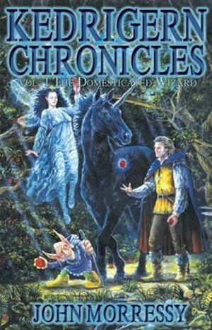 The Kedrigern Chronicles, Volume 1: The Domesticated Wizard by John Morressy