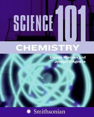 Science 101: Chemistry by Denise Kiernan, Joseph D'Agnese